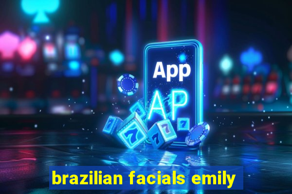 brazilian facials emily